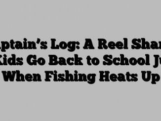 Captain’s Log: A Reel Shame – Kids Go Back to School Just When Fishing Heats Up