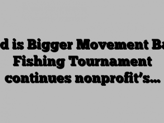 God is Bigger Movement Bass Fishing Tournament continues nonprofit’s…
