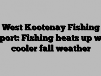 West Kootenay Fishing Report: Fishing heats up with cooler fall weather