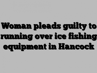 Woman pleads guilty to running over ice fishing equipment in Hancock