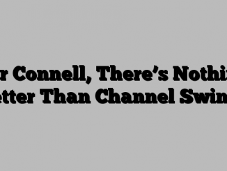 For Connell, There’s Nothing Better Than Channel Swings