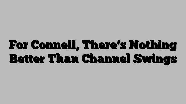 For Connell, There’s Nothing Better Than Channel Swings