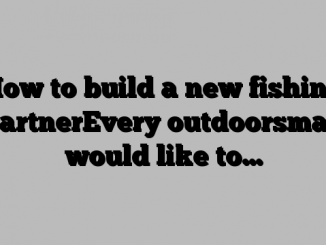 How to build a new fishing partnerEvery outdoorsman would like to…
