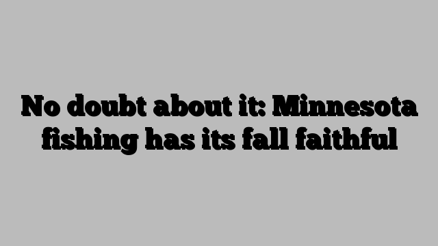 No doubt about it: Minnesota fishing has its fall faithful