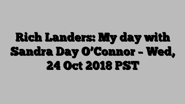 Rich Landers: My day with Sandra Day O’Connor – Wed, 24 Oct 2018 PST