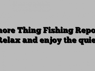Shore Thing Fishing Report: Relax and enjoy the quiet