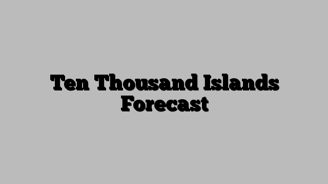Ten Thousand Islands Forecast
