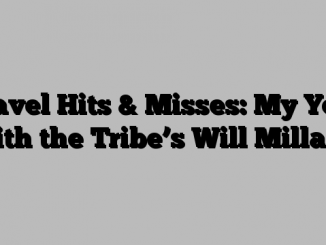 Travel Hits & Misses: My Year with the Tribe’s Will Millard