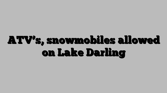 ATV’s, snowmobiles allowed on Lake Darling