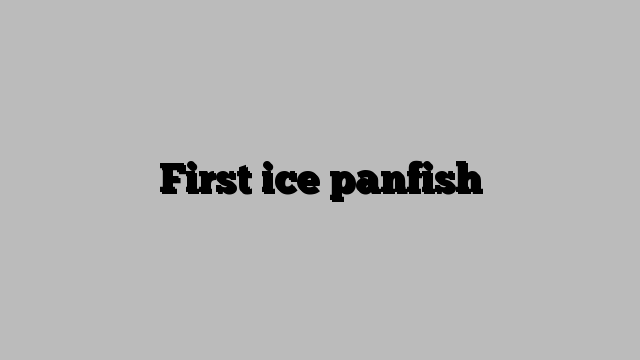 First ice panfish