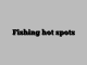 Fishing hot spots