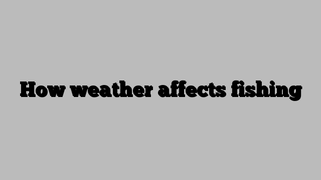 How weather affects fishing