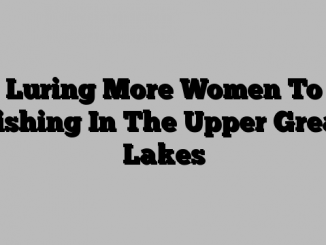 Luring More Women To Fishing In The Upper Great Lakes