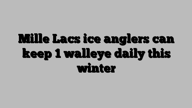 Mille Lacs ice anglers can keep 1 walleye daily this winter