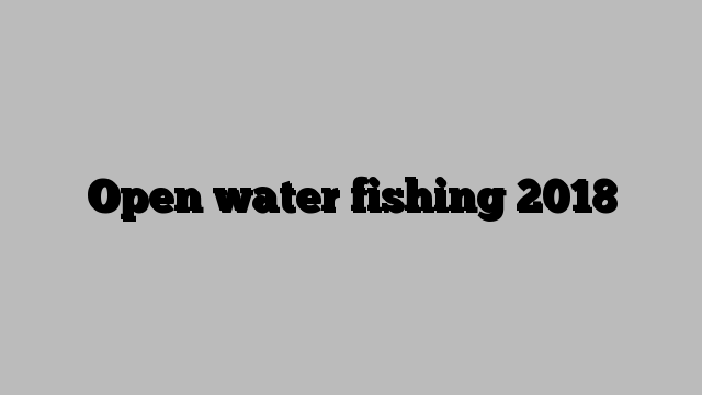 Open water fishing 2018