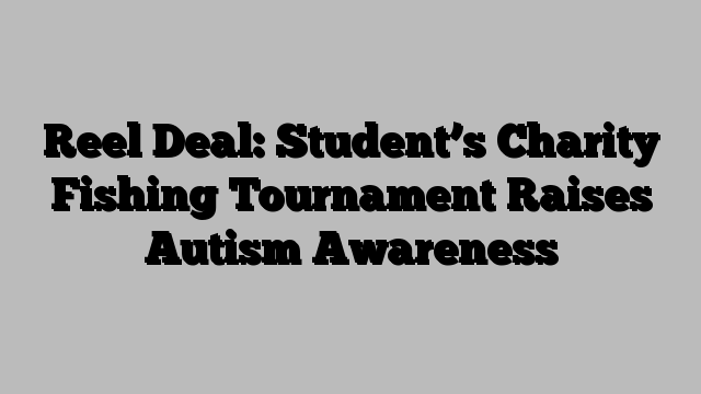 Reel Deal: Student’s Charity Fishing Tournament Raises Autism Awareness