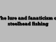 The lure and fanaticism of steelhead fishing