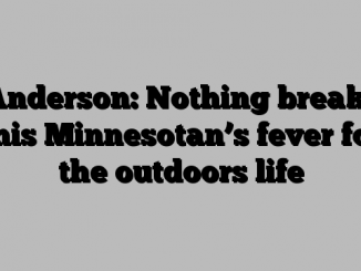 Anderson: Nothing breaks this Minnesotan’s fever for the outdoors life