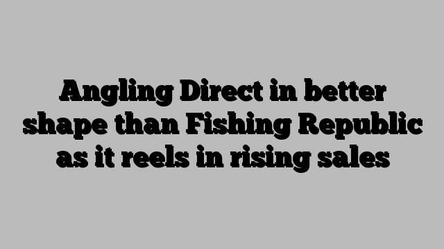 Angling Direct in better shape than Fishing Republic as it reels in rising sales