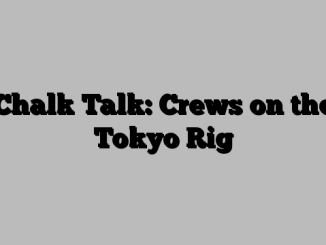 Chalk Talk: Crews on the Tokyo Rig