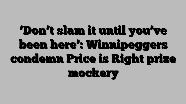 ‘Don’t slam it until you’ve been here’: Winnipeggers condemn Price is Right prize mockery