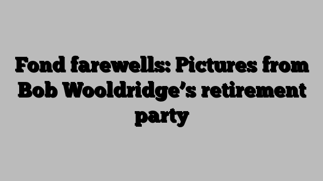 Fond farewells: Pictures from Bob Wooldridge’s retirement party