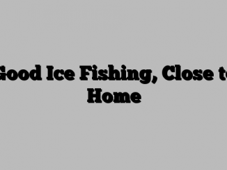 Good Ice Fishing, Close to Home