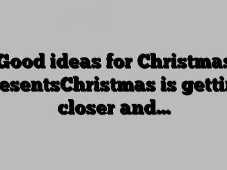 Good ideas for Christmas presentsChristmas is getting closer and…