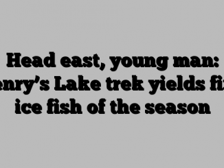 Head east, young man: Henry’s Lake trek yields first ice fish of the season