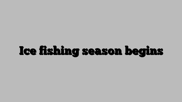 Ice fishing season begins
