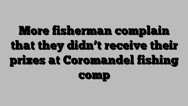 More fisherman complain that they didn’t receive their prizes at Coromandel fishing comp