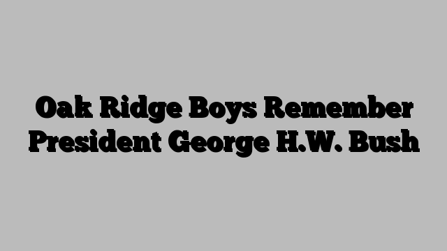 Oak Ridge Boys Remember President George H.W. Bush