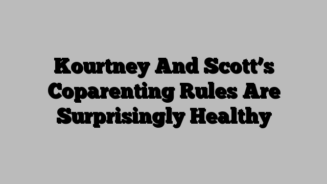 Kourtney And Scott’s Coparenting Rules Are Surprisingly Healthy