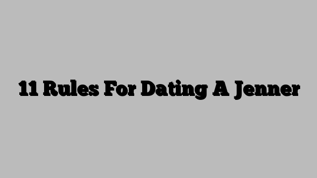 11 Rules For Dating A Jenner
