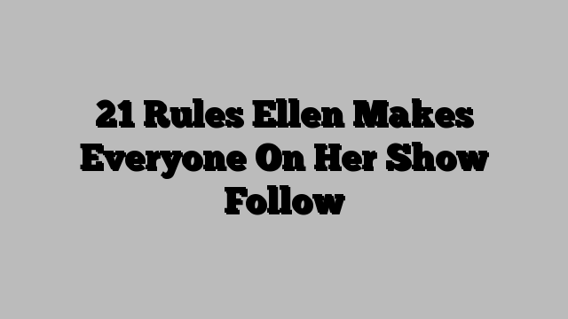 21 Rules Ellen Makes Everyone On Her Show Follow