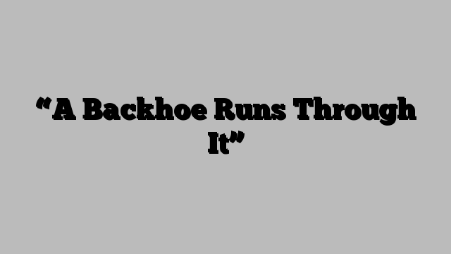 “A Backhoe Runs Through It”