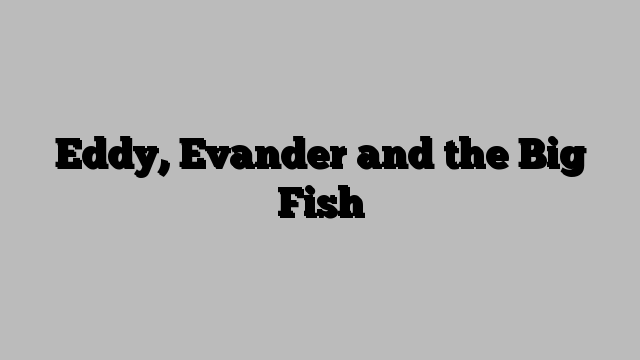 Eddy, Evander and the Big Fish