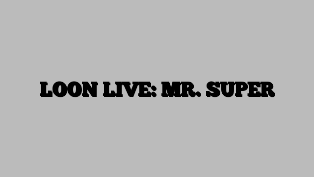 LOON LIVE: MR. SUPER