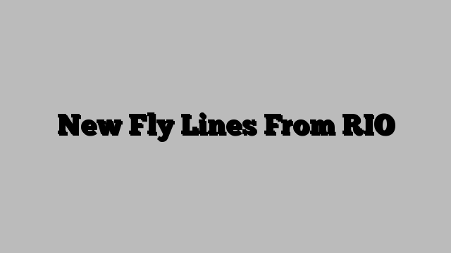 New Fly Lines From RIO