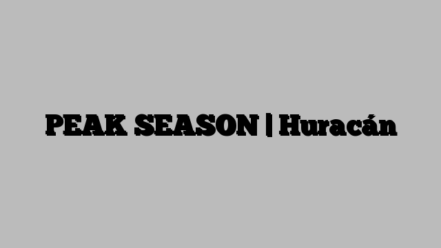 PEAK SEASON | Huracán