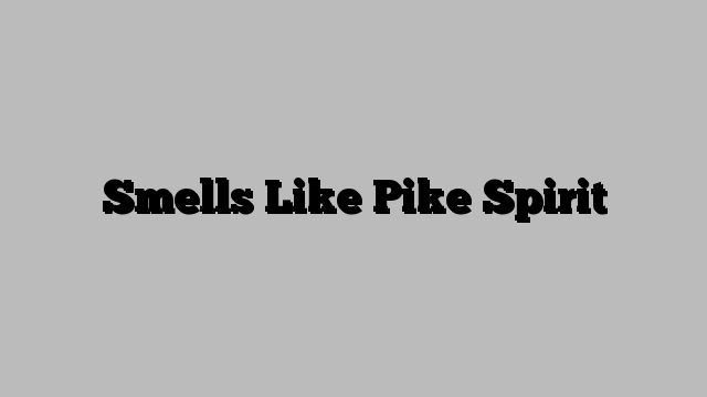 Smells Like Pike Spirit