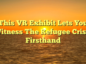 This VR Exhibit Lets You Witness The Refugee Crisis Firsthand