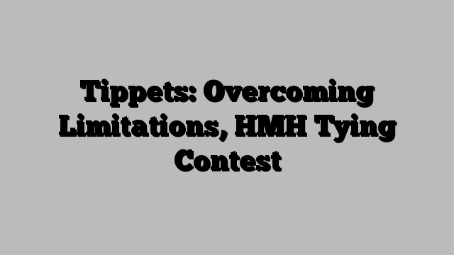 Tippets: Overcoming Limitations, HMH Tying Contest