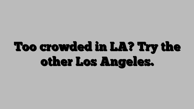 Too crowded in LA? Try the other Los Angeles.