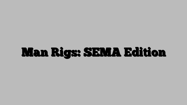 Man Rigs: SEMA Edition