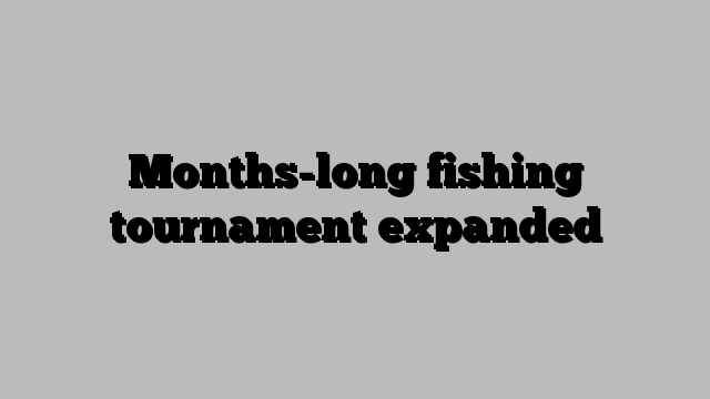 Months-long fishing tournament expanded