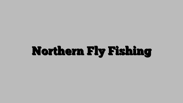 Northern Fly Fishing