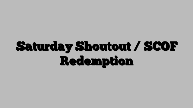 Saturday Shoutout / SCOF Redemption