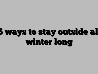 5 ways to stay outside all winter long