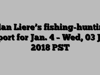 Alan Liere’s fishing-hunting report for Jan. 4 – Wed, 03 Jan 2018 PST